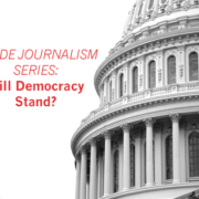 Inside Journalism Series: Will Democracy Stand?