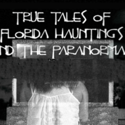 True Tales of Florida Hauntings and the Paranormal