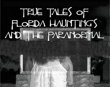 True Tales of Florida Hauntings and the Paranormal